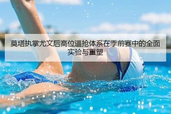 莫塔执掌尤文后高位逼抢体系在季前赛中的全面实验与重塑
